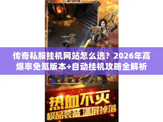 传奇私服挂机网站怎么选？2026年高爆率免氪版本+自动挂机攻略全解析
