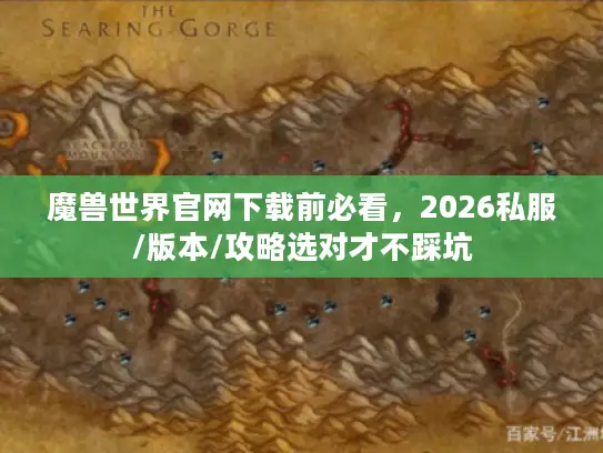 魔兽世界官网下载前必看，2026私服/版本/攻略选对才不踩坑