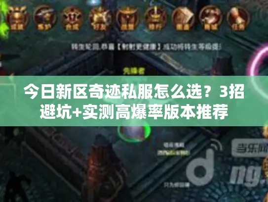 今日新区奇迹私服怎么选？3招避坑+实测高爆率版本推荐