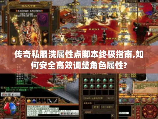 传奇私服洗属性点脚本终极指南,如何安全高效调整角色属性?