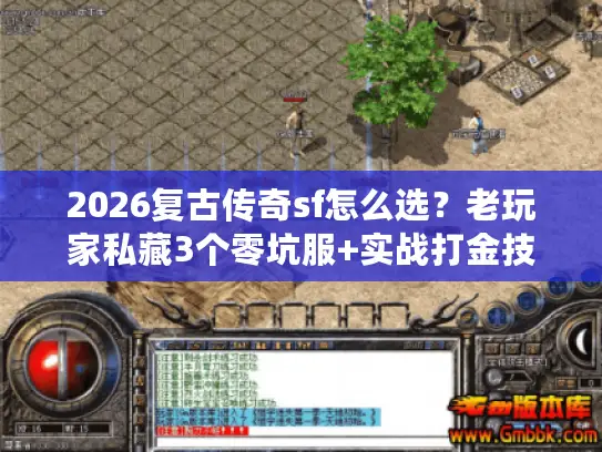2026复古传奇sf怎么选?老玩家私藏3个零坑服+实战打金技巧 2026复古传奇sf怎么选?老玩家私藏3个零坑服+实战打金技巧
