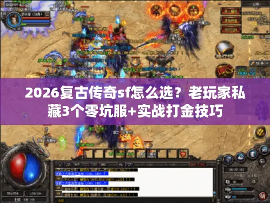 2026复古传奇sf怎么选?老玩家私藏3个零坑服+实战打金技巧 2026复古传奇sf怎么选?老玩家私藏3个零坑服+实战打金技巧