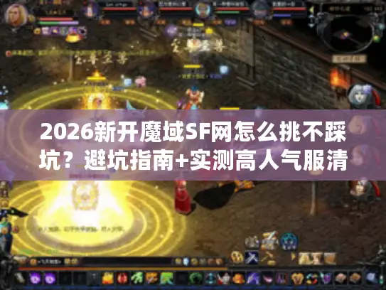 2026新开魔域SF网怎么挑不踩坑？避坑指南+实测高人气服清单