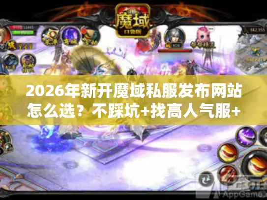2026年新开魔域私服发布网站怎么选?不踩坑+找高人气服+拿资源攻略 2026年新开魔域私服发布网站怎么选?不踩坑+找高人气服+拿资源攻略
