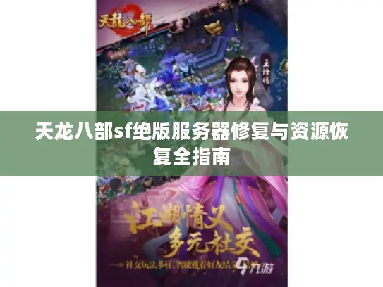 天龙八部sf绝版服务器修复与资源恢复全指南