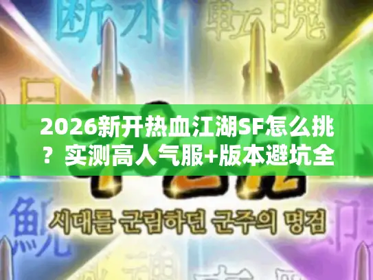 2026新开热血江湖SF怎么挑?实测高人气服+版本避坑全指南 2026新开热血江湖SF怎么挑?实测高人气服+版本避坑全指南