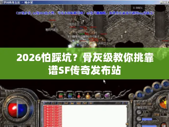 2026怕踩坑？骨灰级教你挑靠谱SF传奇发布站