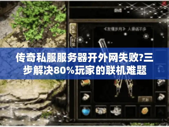 传奇私服服务器开外网失败?三步解决80%玩家的联机难题 传奇私服服务器开外网失败?三步解决80%玩家的联机难题