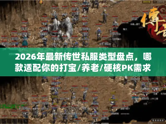 2026年最新传世私服类型盘点,哪款适配你的打宝/养老/硬核PK需求? 2026年最新传世私服类型盘点,哪款适配你的打宝/养老/硬核PK需求?