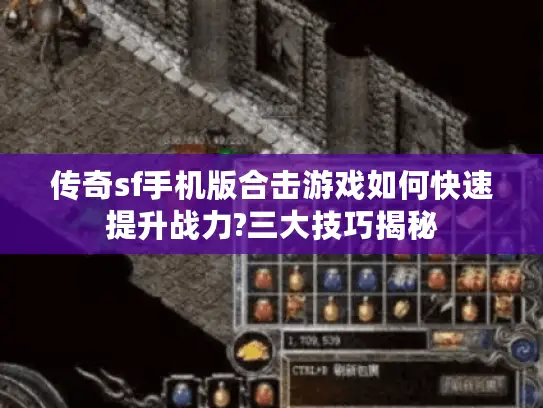 传奇sf手机版合击游戏如何快速提升战力?三大技巧揭秘 传奇sf手机版合击游戏如何快速提升战力?三大技巧揭秘