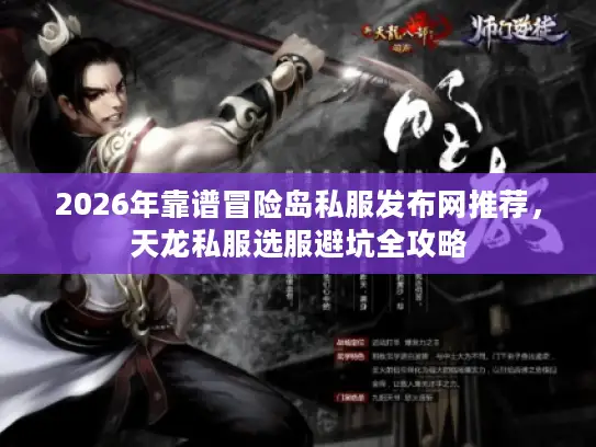 2026年靠谱冒险岛私服发布网推荐，天龙私服选服避坑全攻略