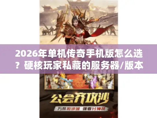 2026年单机传奇手机版怎么选？硬核玩家私藏的服务器/版本避坑指南