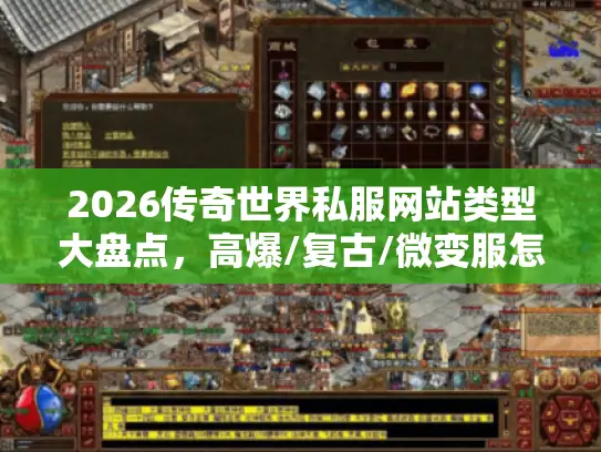 2026传奇世界私服网站类型大盘点，高爆/复古/微变服怎么选？附开荒避坑指南