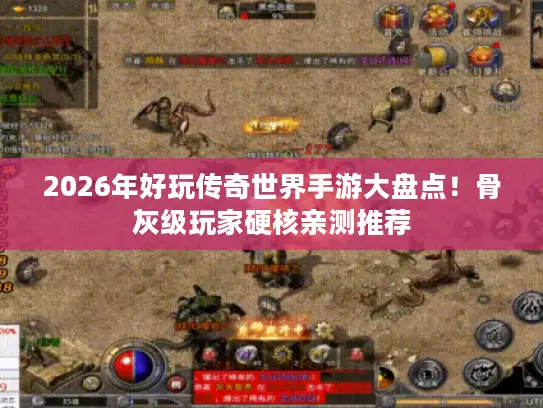 2026年好玩传奇世界手游大盘点！骨灰级玩家硬核亲测推荐