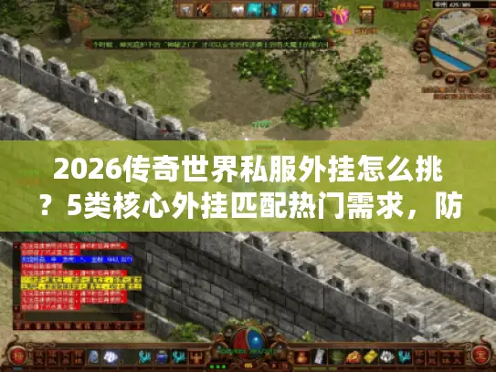 2026传奇世界私服外挂怎么挑?5类核心外挂匹配热门需求,防封实测揭秘 2026传奇世界私服外挂怎么挑?5类核心外挂匹配热门需求,防封实测揭秘
