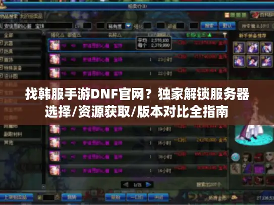找韩服手游DNF官网?独家解锁服务器选择/资源获取/版本对比全指南 找韩服手游DNF官网?独家解锁服务器选择/资源获取/版本对比全指南