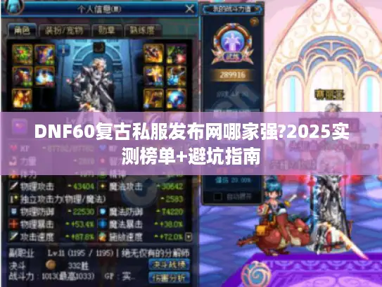 DNF60复古私服发布网哪家强?2025实测榜单+避坑指南 DNF60复古私服发布网哪家强?2025实测榜单+避坑指南