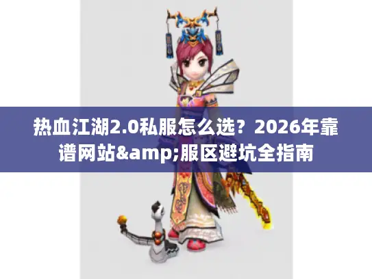 热血江湖2.0私服怎么选？2026年靠谱网站&服区避坑全指南