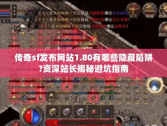 传奇sf发布网站1.80有哪些隐藏陷阱?资深站长揭秘避坑指南 传奇sf发布网站1.80有哪些隐藏陷阱?资深站长揭秘避坑指南
