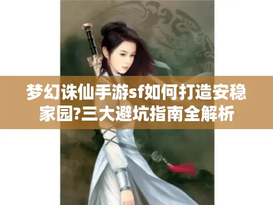 梦幻诛仙手游sf如何打造安稳家园?三大避坑指南全解析