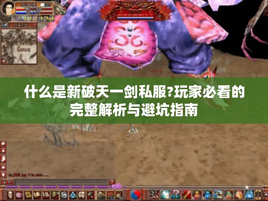 什么是新破天一剑私服?玩家必看的完整解析与避坑指南
