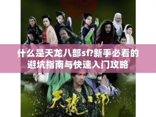 什么是天龙八部sf?新手必看的避坑指南与快速入门攻略 什么是天龙八部sf?新手必看的避坑指南与快速入门攻略