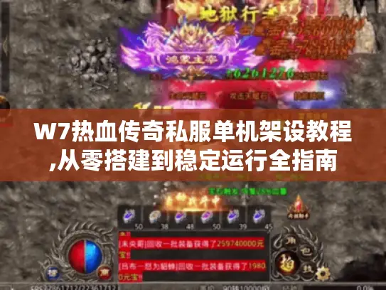 W7热血传奇私服单机架设教程,从零搭建到稳定运行全指南
