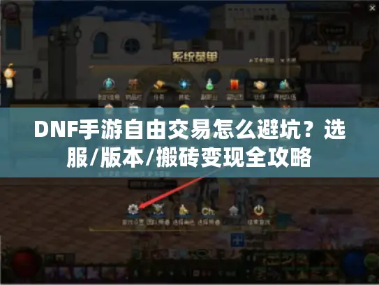 DNF手游自由交易怎么避坑?选服/版本/搬砖变现全攻略 DNF手游自由交易怎么避坑?选服/版本/搬砖变现全攻略