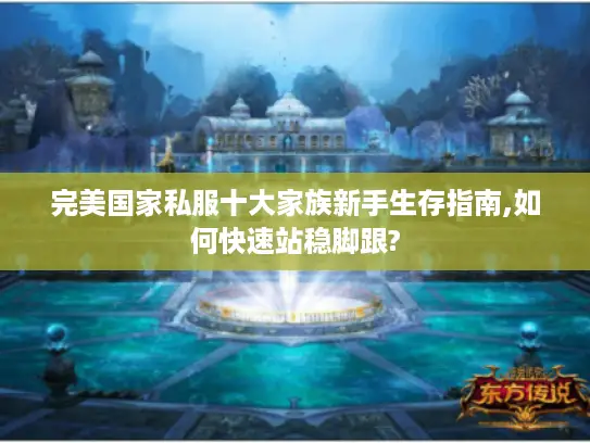 完美国家私服十大家族新手生存指南,如何快速站稳脚跟? 完美国家私服十大家族新手生存指南,如何快速站稳脚跟?