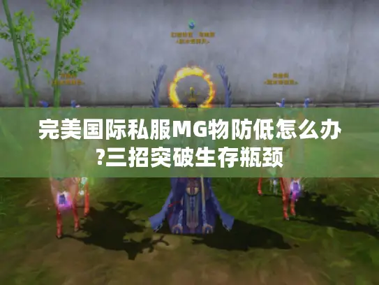 完美国际私服MG物防低怎么办?三招突破生存瓶颈