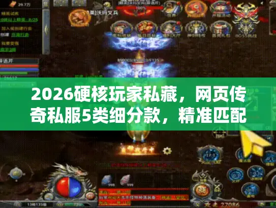 2026硬核玩家私藏,网页传奇私服5类细分款,精准匹配打金/养老/爆装需求 2026硬核玩家私藏,网页传奇私服5类细分款,精准匹配打金/养老/爆装需求