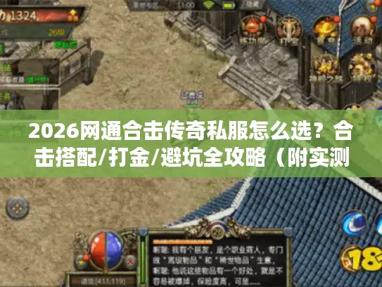 2026网通合击传奇私服怎么选?合击搭配/打金/避坑全攻略(附实测服推荐) 2026网通合击传奇私服怎么选?合击搭配/打金/避坑全攻略(附实测服推荐)