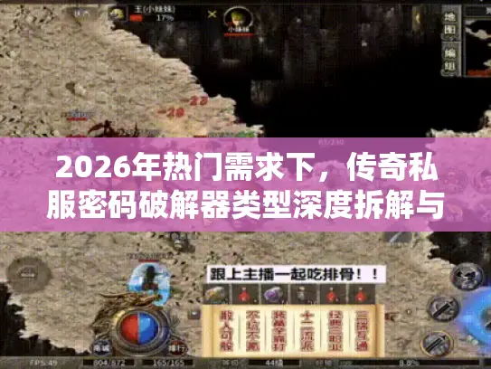 2026年热门需求下，传奇私服密码破解器类型深度拆解与实战攻略