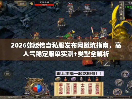 2026韩版传奇私服发布网避坑指南，高人气稳定服单实测+类型全解析