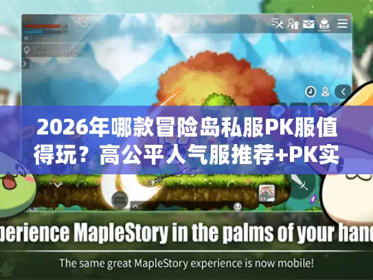 2026年哪款冒险岛私服PK服值得玩?高公平人气服推荐+PK实战攻略 2026年哪款冒险岛私服PK服值得玩?高公平人气服推荐+PK实战攻略