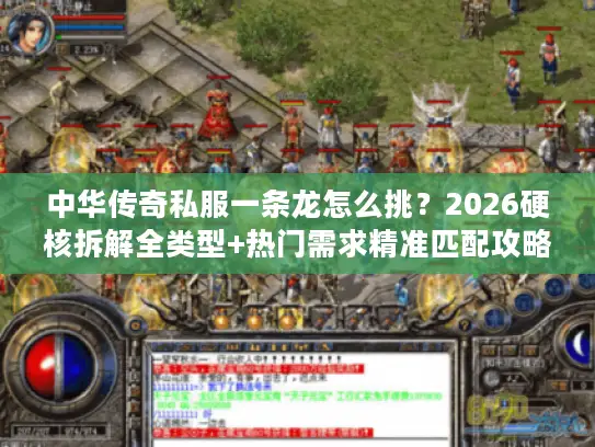 中华传奇私服一条龙怎么挑?2026硬核拆解全类型+热门需求精准匹配攻略 中华传奇私服一条龙怎么挑?2026硬核拆解全类型+热门需求精准匹配攻略