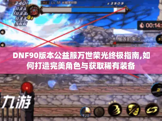 DNF90版本公益服万世荣光终极指南,如何打造完美角色与获取稀有装备