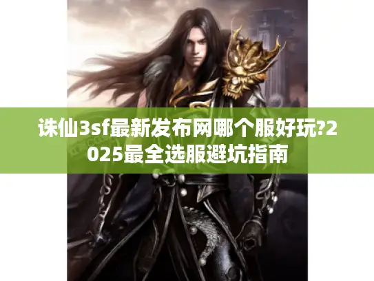 诛仙3sf最新发布网哪个服好玩?2025最全选服避坑指南