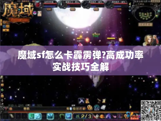 魔域sf怎么卡霹雳弹?高成功率实战技巧全解