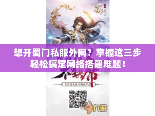 想开蜀门私服外网？掌握这三步轻松搞定网络搭建难题！