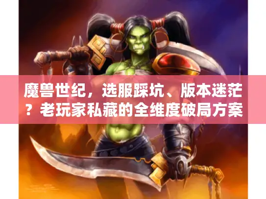 魔兽世纪，选服踩坑、版本迷茫？老玩家私藏的全维度破局方案