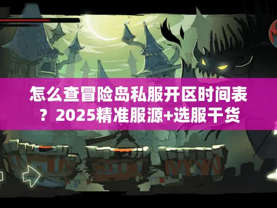 怎么查冒险岛私服开区时间表?2025精准服源+选服干货 怎么查冒险岛私服开区时间表?2025精准服源+选服干货