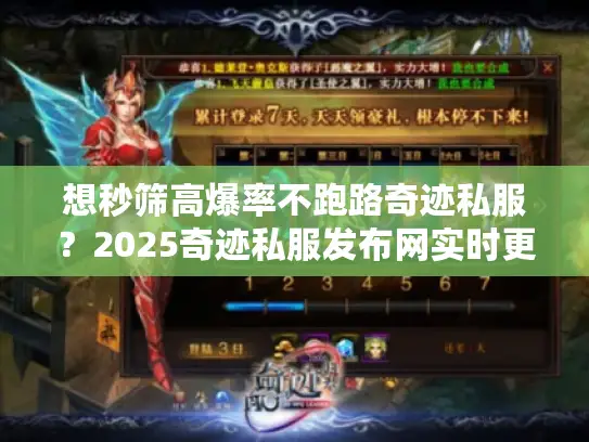 想秒筛高爆率不跑路奇迹私服？2025奇迹私服发布网实时更新推荐教核心技巧