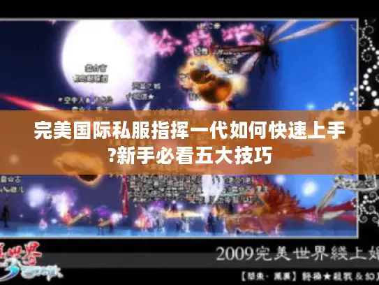 完美国际私服指挥一代如何快速上手?新手必看五大技巧