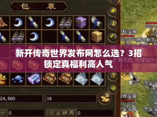 新开传奇世界发布网怎么选?3招锁定真福利高人气 新开传奇世界发布网怎么选?3招锁定真福利高人气