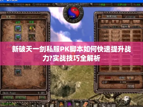 新破天一剑私服PK脚本如何快速提升战力?实战技巧全解析