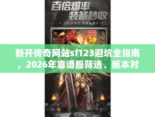 新开传奇网站sf123避坑全指南，2026年靠谱服筛选、版本对比与开荒攻略