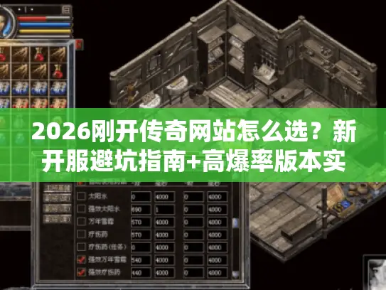 2026刚开传奇网站怎么选？新开服避坑指南+高爆率版本实测