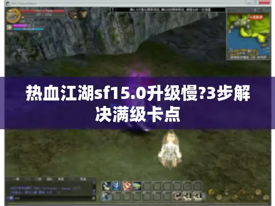 热血江湖sf15.0升级慢?3步解决满级卡点 热血江湖sf15.0升级慢?3步解决满级卡点