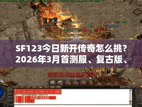 SF123今日新开传奇怎么挑?2026年3月首测服、复古版、独家攻略全解析 SF123今日新开传奇怎么挑?2026年3月首测服、复古版、独家攻略全解析